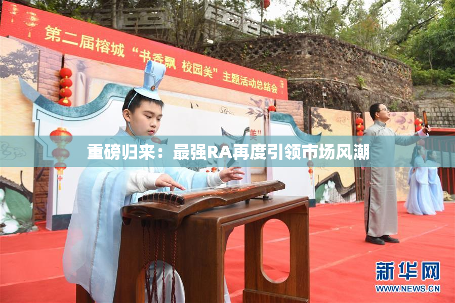 重磅归来：最强RA再度引领市场风潮