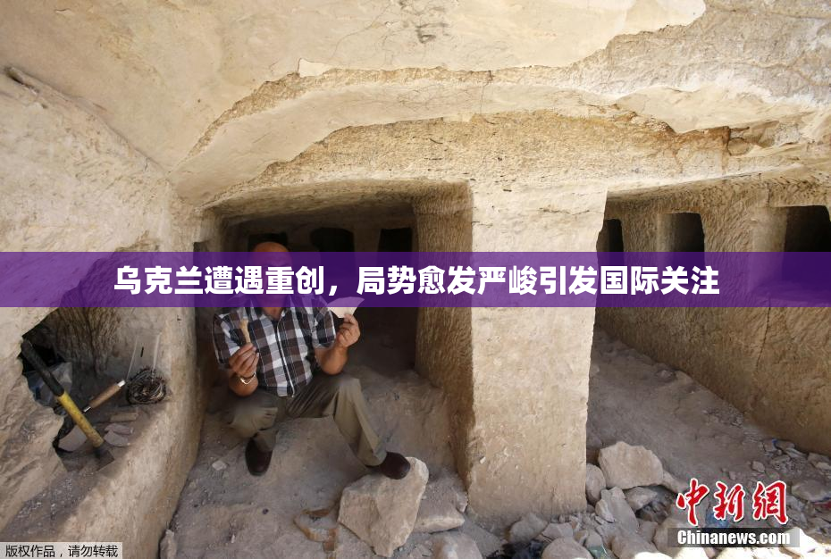 乌克兰遭遇重创，局势愈发严峻引发国际关注