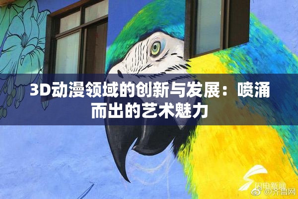 3D动漫领域的创新与发展：喷涌而出的艺术魅力