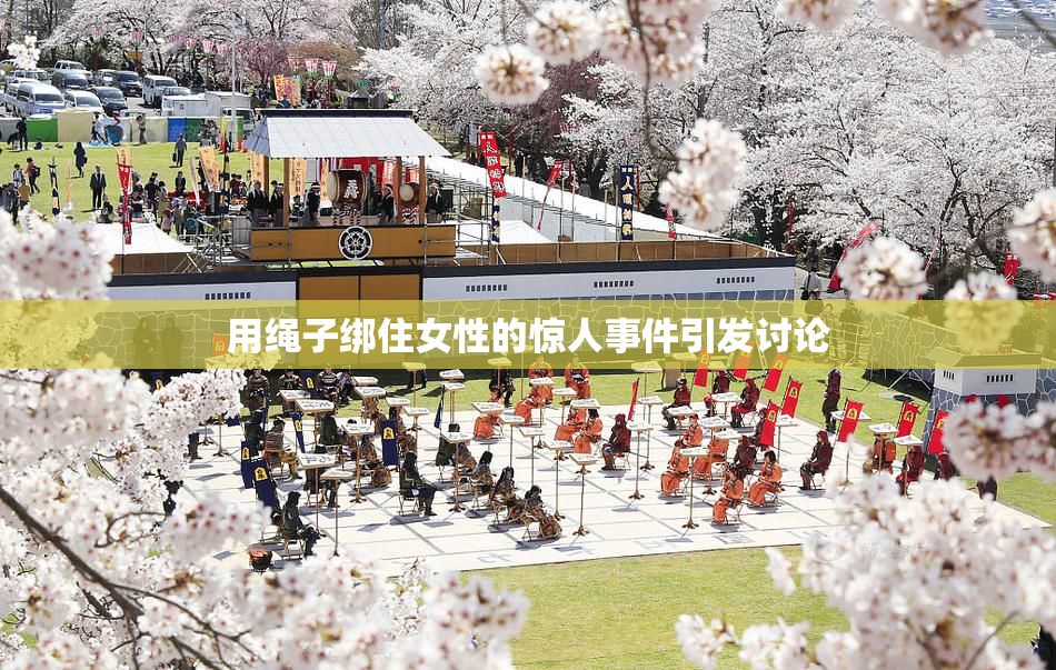 用绳子绑住女性的惊人事件引发讨论