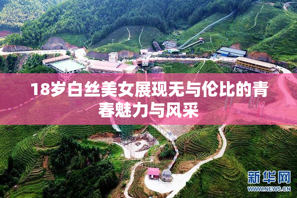 18岁白丝美女展现无与伦比的青春魅力与风采