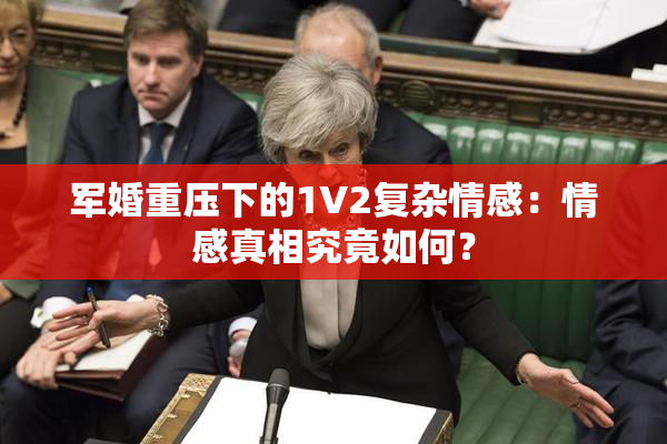 军婚重压下的1V2复杂情感：情感真相究竟如何？