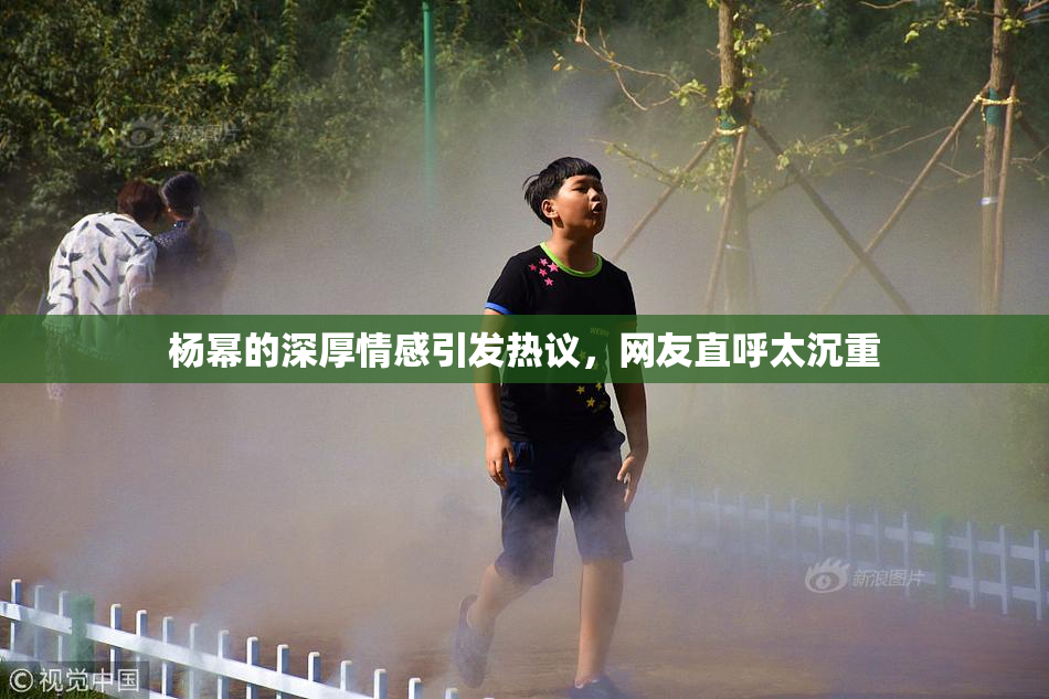 杨幂的深厚情感引发热议，网友直呼太沉重