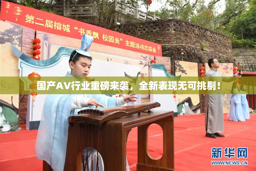 国产AV行业重磅来袭，全新表现无可挑剔！
