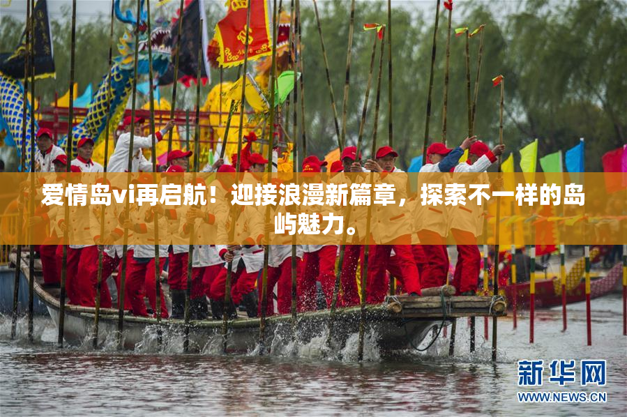 爱情岛vi再启航！迎接浪漫新篇章，探索不一样的岛屿魅力。
