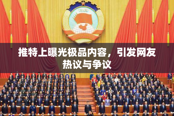 推特上曝光极品内容，引发网友热议与争议