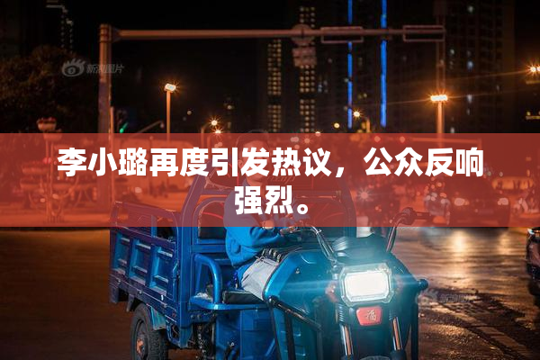 李小璐再度引发热议，公众反响强烈。