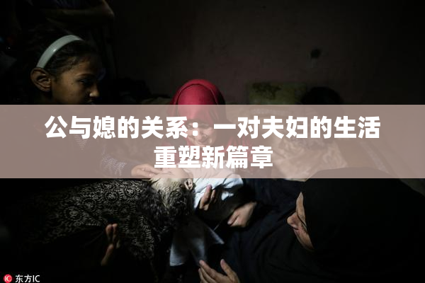公与媳的关系：一对夫妇的生活重塑新篇章