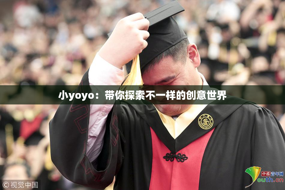 小yoyo：带你探索不一样的创意世界