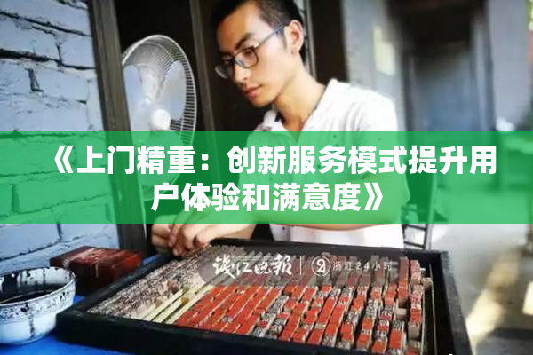 《上门精重：创新服务模式提升用户体验和满意度》