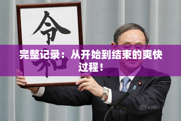 完整记录：从开始到结束的爽快过程！
