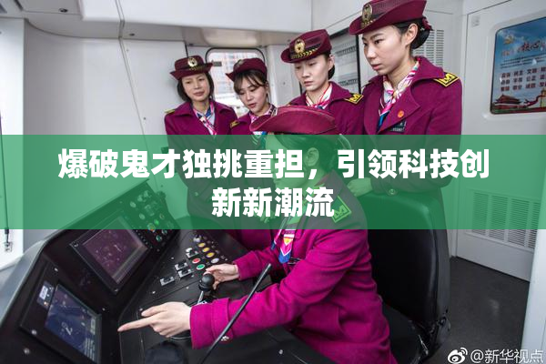 爆破鬼才独挑重担，引领科技创新新潮流