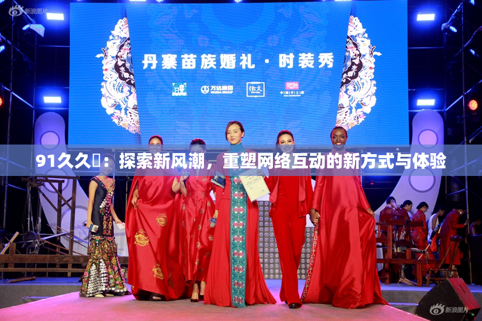 91久久擼：探索新风潮，重塑网络互动的新方式与体验