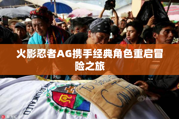 火影忍者AG携手经典角色重启冒险之旅
