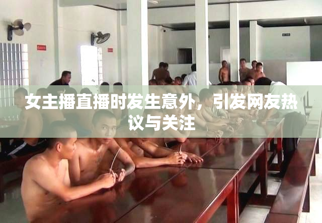 女主播直播时发生意外，引发网友热议与关注