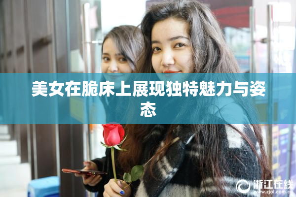 美女在脆床上展现独特魅力与姿态