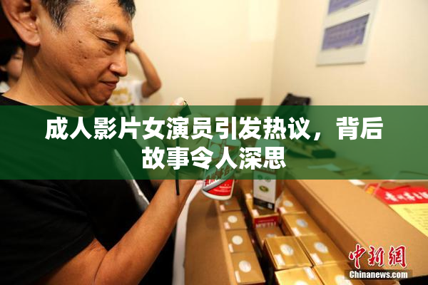 成人影片女演员引发热议，背后故事令人深思