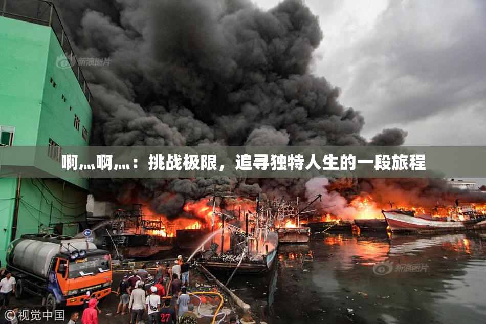啊灬啊灬：挑战极限，追寻独特人生的一段旅程