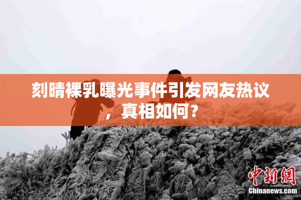 刻晴裸乳曝光事件引发网友热议，真相如何？