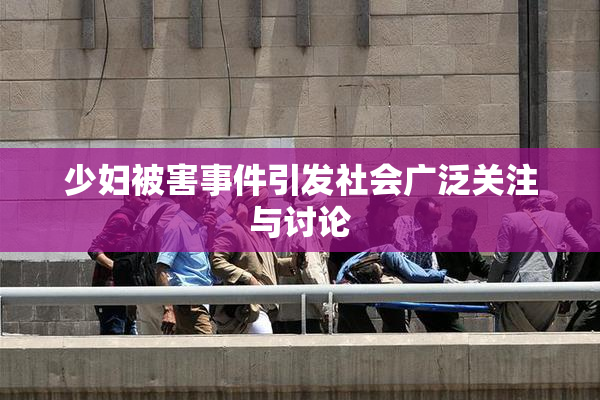 少妇被害事件引发社会广泛关注与讨论