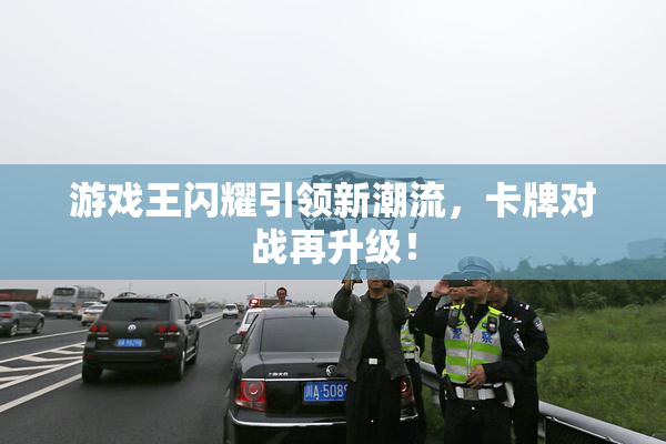 游戏王闪耀引领新潮流，卡牌对战再升级！