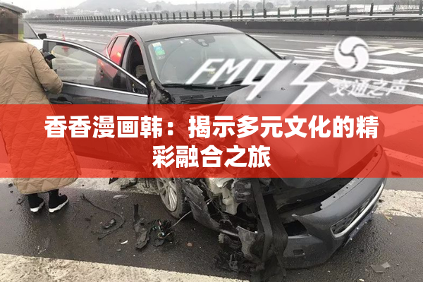 香香漫画韩：揭示多元文化的精彩融合之旅
