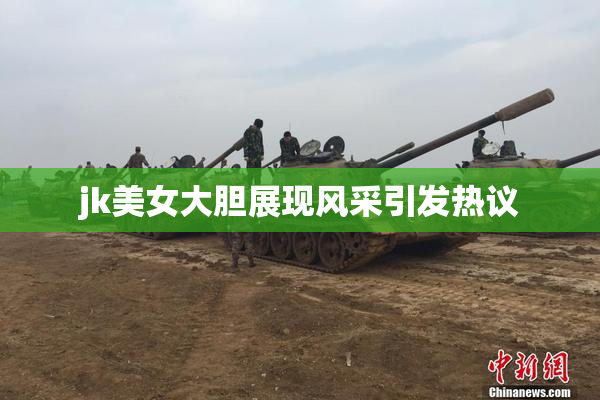 jk美女大胆展现风采引发热议