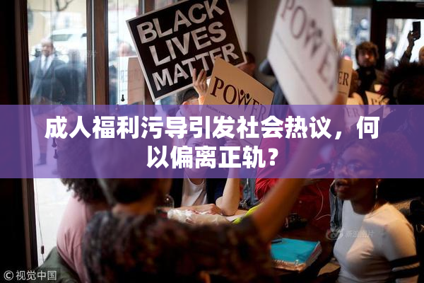 成人福利污导引发社会热议，何以偏离正轨？