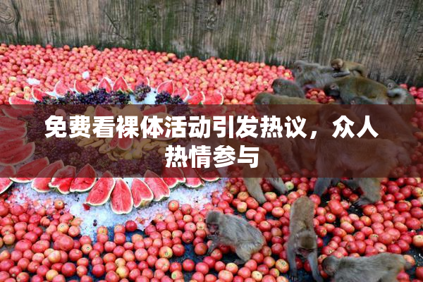 免费看裸体活动引发热议，众人热情参与