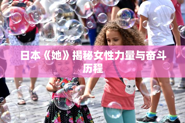 日本《她》揭秘女性力量与奋斗历程