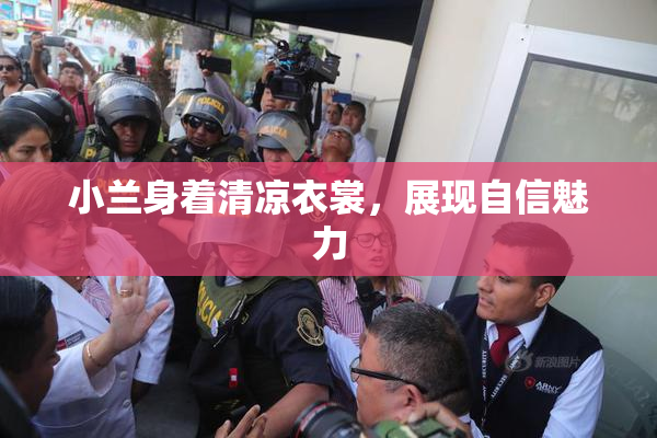 小兰身着清凉衣裳，展现自信魅力