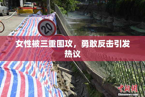 女性被三重围攻，勇敢反击引发热议