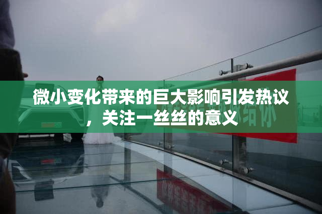 微小变化带来的巨大影响引发热议，关注一丝丝的意义