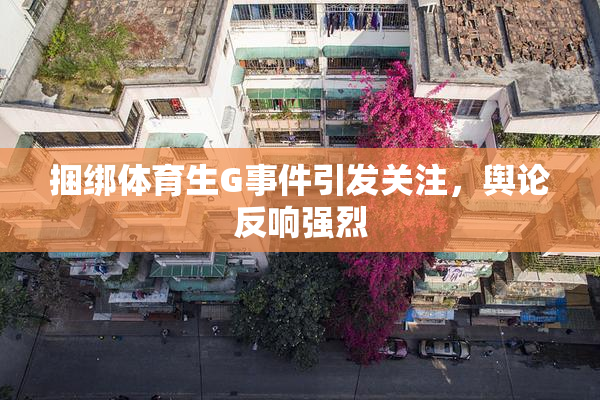 捆绑体育生G事件引发关注，舆论反响强烈