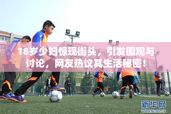 18岁少妇惊现街头，引发围观与讨论，网友热议其生活秘密！