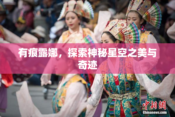 有痕露娜，探索神秘星空之美与奇迹