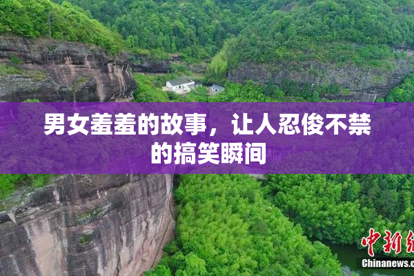 男女羞羞的故事，让人忍俊不禁的搞笑瞬间