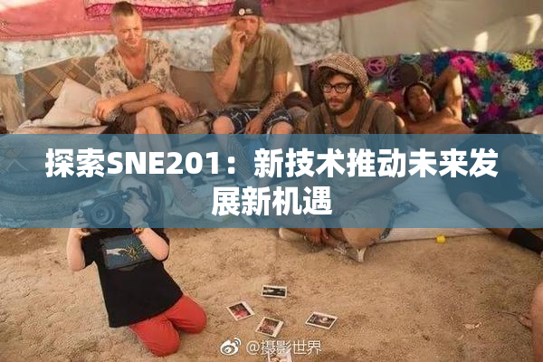 探索SNE201：新技术推动未来发展新机遇