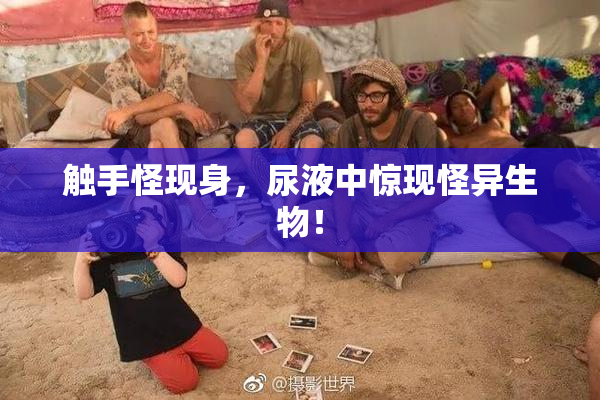 触手怪现身，尿液中惊现怪异生物！