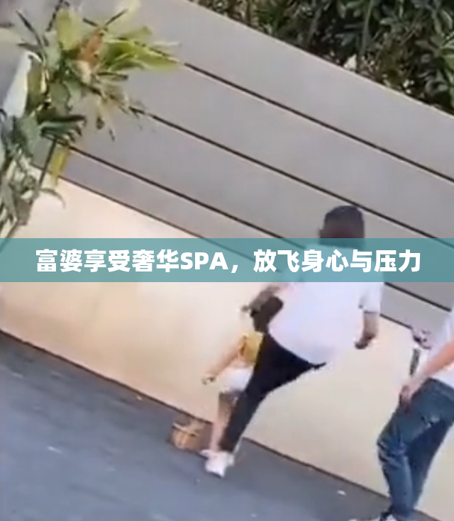 富婆享受奢华SPA，放飞身心与压力
