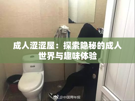成人涩涩屋：探索隐秘的成人世界与趣味体验