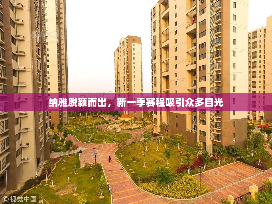 纳雅脱颖而出，新一季赛程吸引众多目光