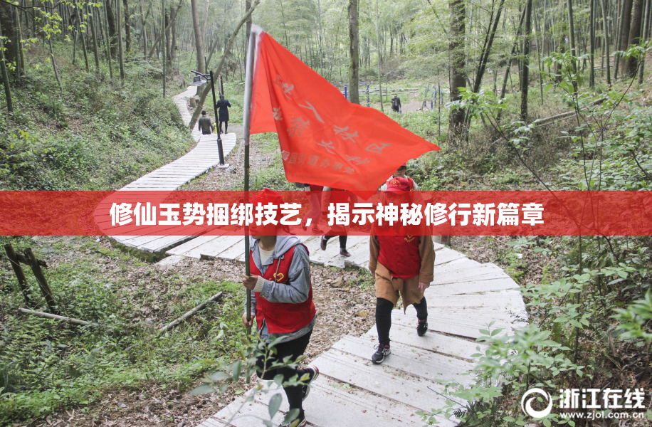 修仙玉势捆绑技艺，揭示神秘修行新篇章