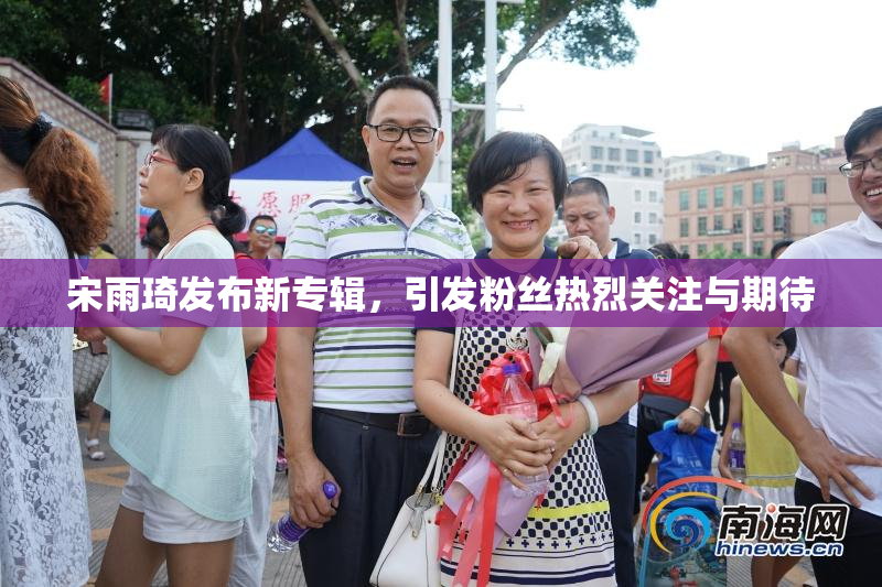 宋雨琦发布新专辑，引发粉丝热烈关注与期待