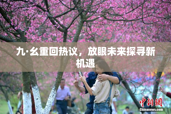 九·幺重回热议，放眼未来探寻新机遇