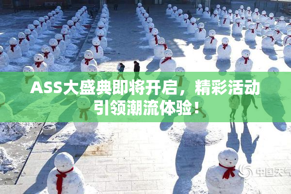 ASS大盛典即将开启，精彩活动引领潮流体验！