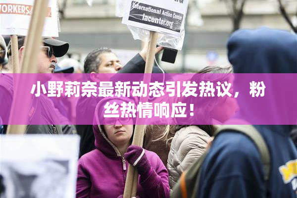 小野莉奈最新动态引发热议，粉丝热情响应！