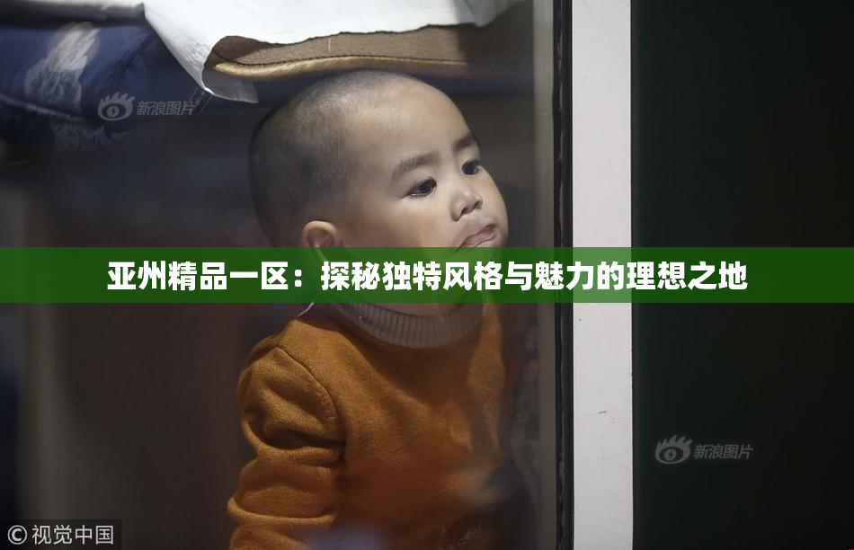 亚州精品一区：探秘独特风格与魅力的理想之地