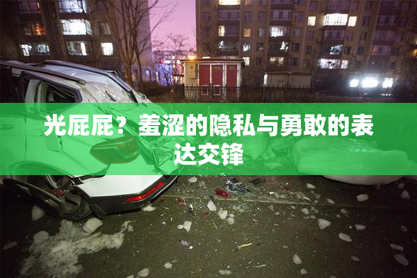 光屁屁？羞涩的隐私与勇敢的表达交锋