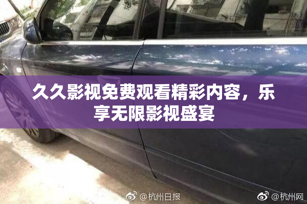 久久影视免费观看精彩内容，乐享无限影视盛宴
